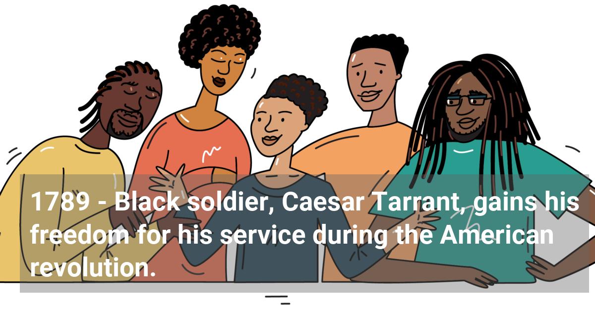 Black soldier, Caesar Tarrant, gains his freedom for his service during the American revolution.; ?>