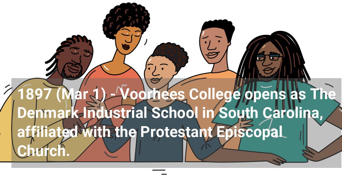 Voorhees College opens as The Denmark Industrial School in South Carolina, affiliated with the Protestant Episcopal Church.; ?>