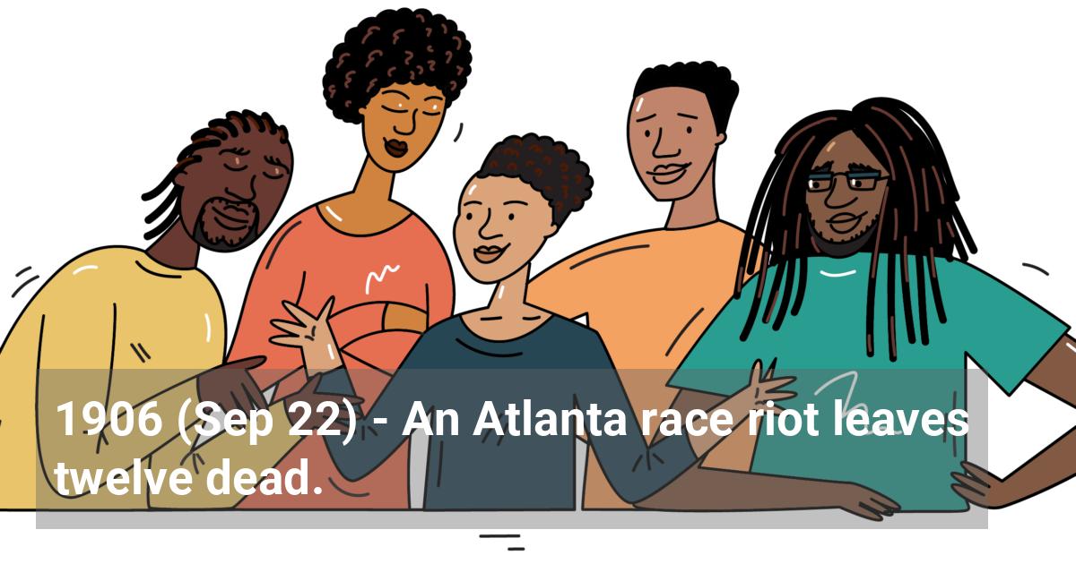 An Atlanta race riot leaves twelve dead.; ?>