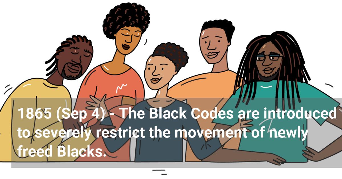 The Black Codes are introduced to severely restrict the movement of newly freed Blacks.; ?>