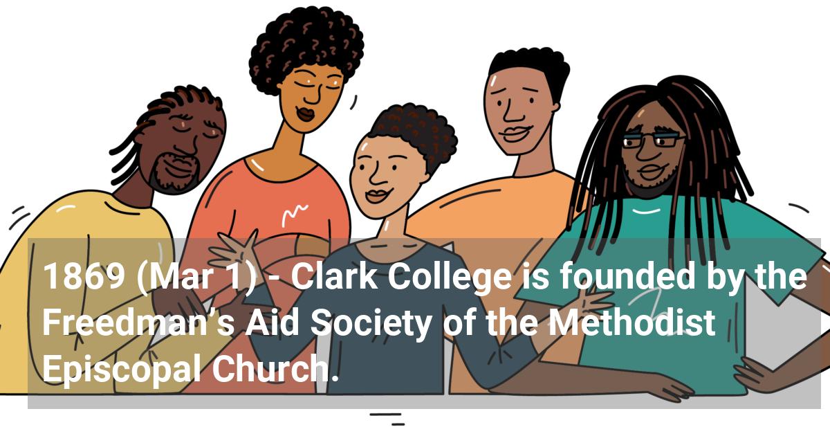 Clark College is founded by the Freedman’s Aid Society of the Methodist Episcopal Church.; ?>