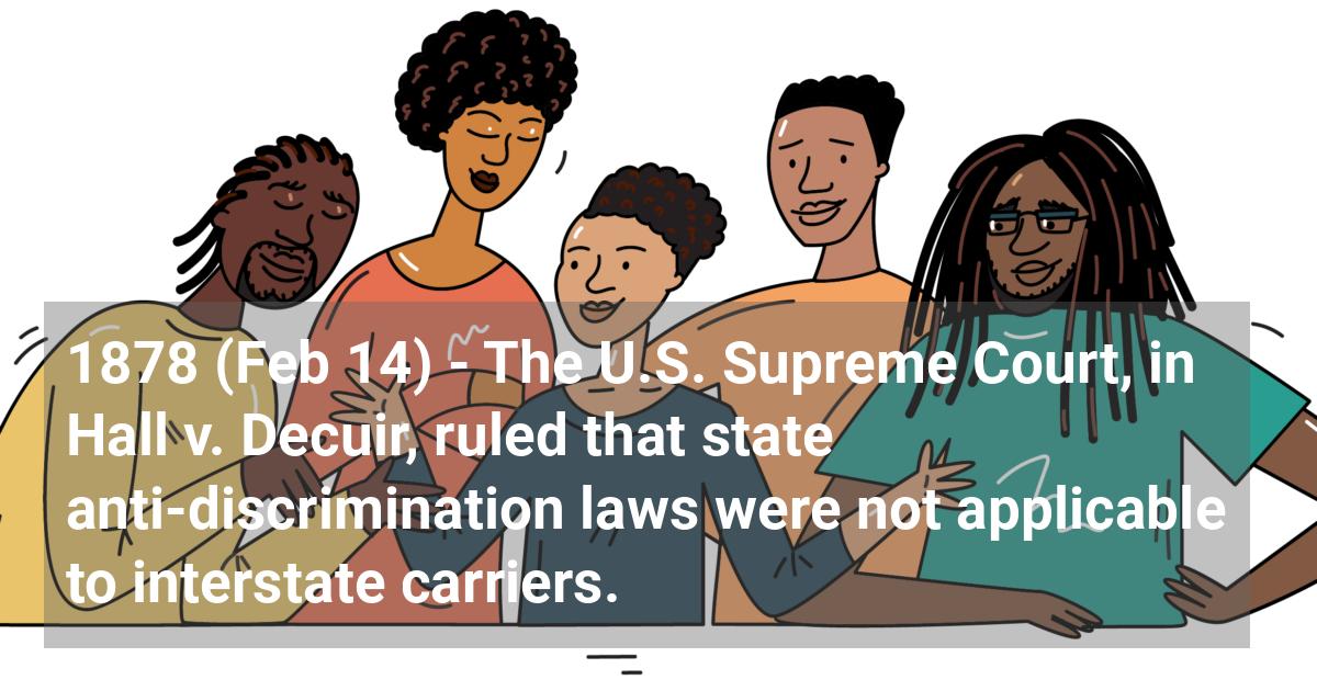 The U.S. Supreme Court, in Hall v. Decuir, ruled that state anti-discrimination laws were not applicable to interstate carriers.; ?>