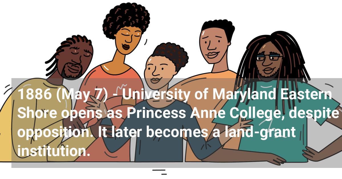 University of Maryland Eastern Shore opens as Princess Anne College, despite opposition. It later becomes a land-grant institution.; ?>
