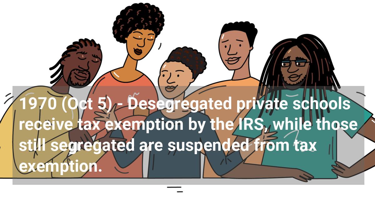 Desegregated private schools receive tax exemption by the IRS, while those still segregated are suspended from tax exemption.; ?>
