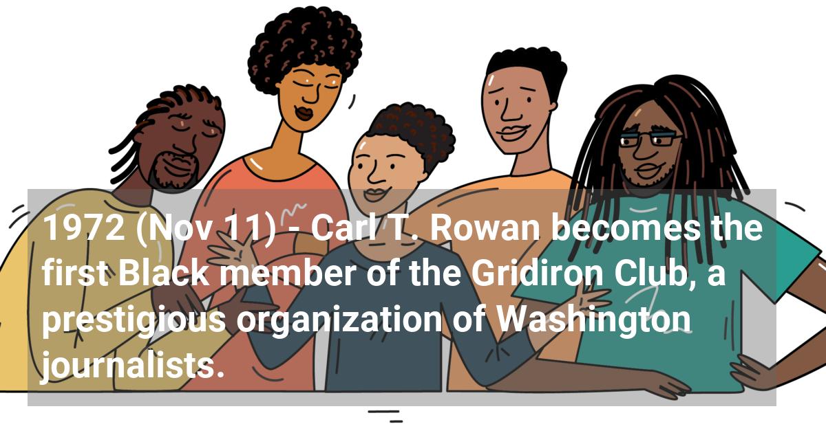 Carl T. Rowan becomes the first Black member of the Gridiron Club, a prestigious organization of Washington journalists.; ?>
