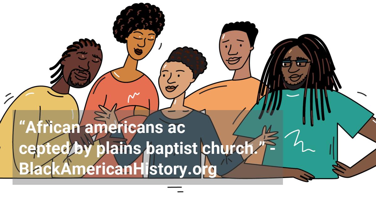 Blacks are accepted by the all-white Plains Baptist Church in Plains, Georgia, which previously held a racially exclusionary policy.; ?>