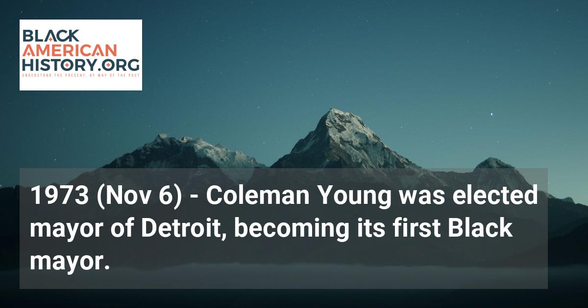 1973 (Nov 6) Coleman Young was elected mayor of Detroit, its